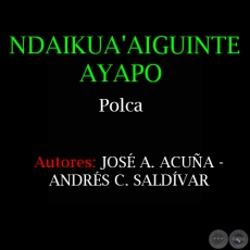 NDAIKUA'AIGUINTE AYAPO - Polca de JOSÉ A. ACUÑA y ANDRÉS C. SALDÍVAR